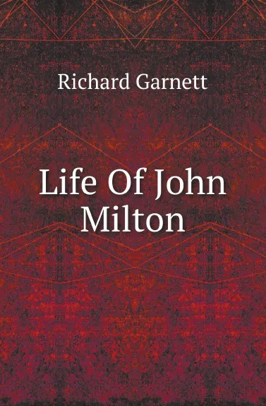 Обложка книги Life Of John Milton, Garnett Richard