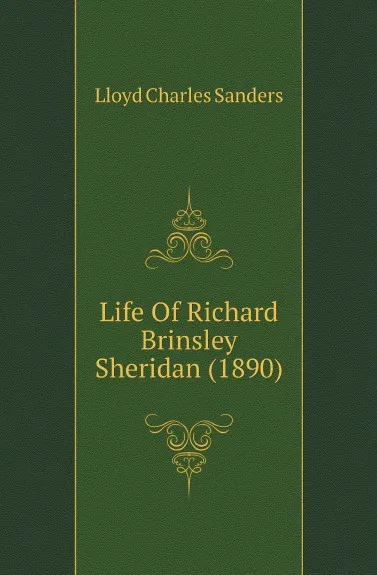 Обложка книги Life Of Richard Brinsley Sheridan (1890), Lloyd Charles Sanders