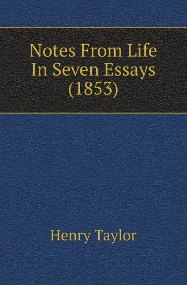 Обложка книги Notes From Life In Seven Essays (1853), Henry Taylor