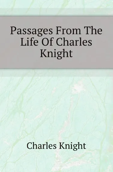 Обложка книги Passages From The Life Of Charles Knight, Knight Charles