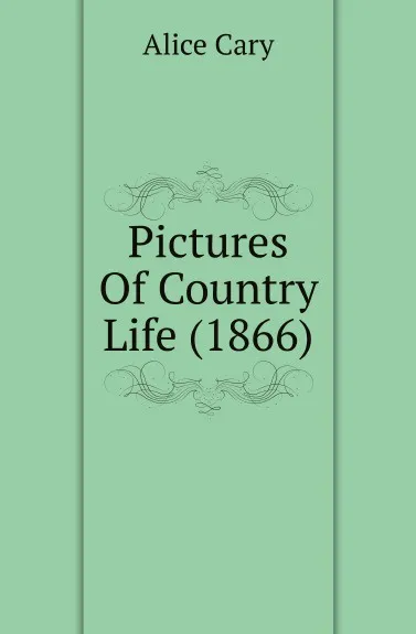 Обложка книги Pictures Of Country Life (1866), Alice Cary