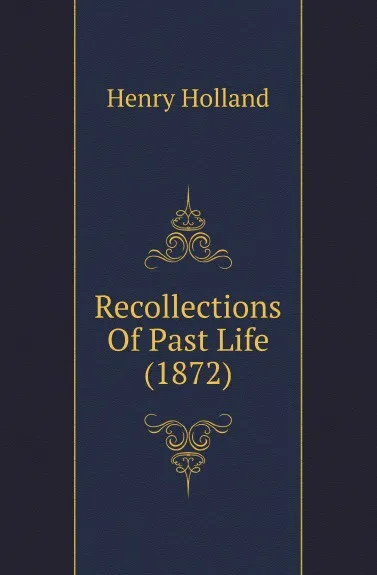 Обложка книги Recollections Of Past Life (1872), Henry Holland