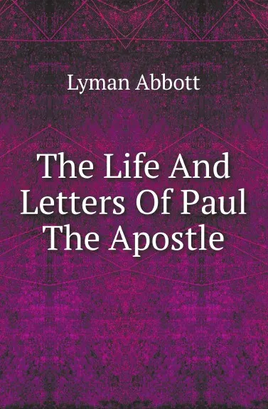 Обложка книги The Life And Letters Of Paul The Apostle, Lyman Abbott