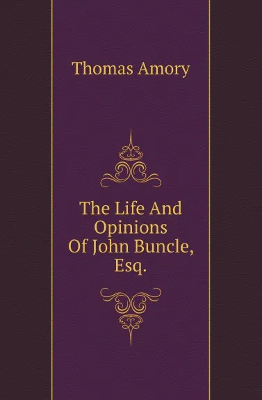 Обложка книги The Life And Opinions Of John Buncle, Esq., Thomas Amory