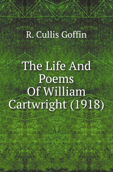 Обложка книги The Life And Poems Of William Cartwright (1918), R. Cullis Goffin