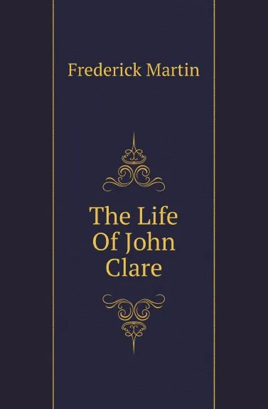 Обложка книги The Life Of John Clare, Frederick Martin