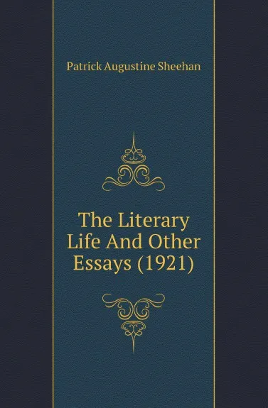 Обложка книги The Literary Life And Other Essays (1921), Patrick Augustine Sheehan