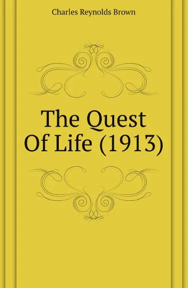 Обложка книги The Quest Of Life (1913), Charles Reynolds Brown