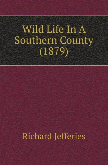 Обложка книги Wild Life In A Southern County (1879), Richard Jefferies