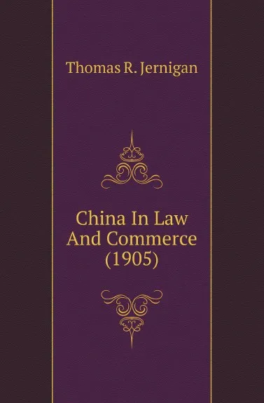 Обложка книги China In Law And Commerce (1905), Thomas R. Jernigan