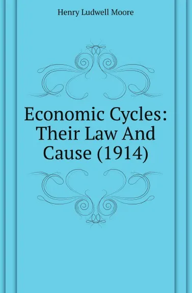 Обложка книги Economic Cycles: Their Law And Cause (1914), Henry Ludwell Moore