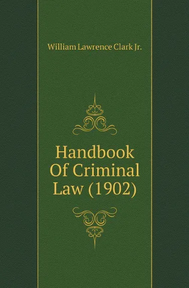 Обложка книги Handbook Of Criminal Law (1902), Clark William Lawrence