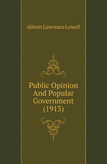 Обложка книги Public Opinion And Popular Government (1913), A. Lawrence Lowell