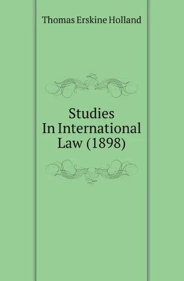 Обложка книги Studies In International Law (1898), Thomas Erskine Holland