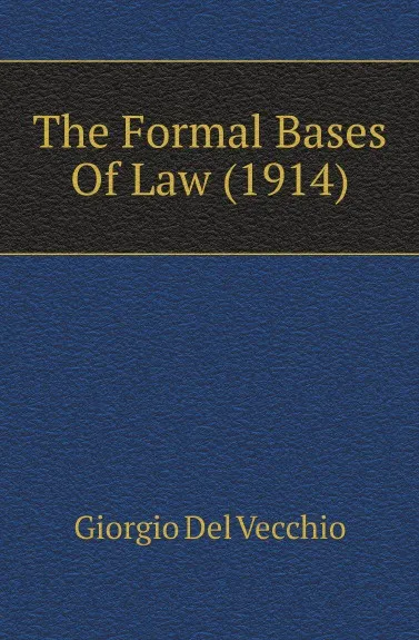 Обложка книги The Formal Bases Of Law (1914), Giorgio Del Vecchio