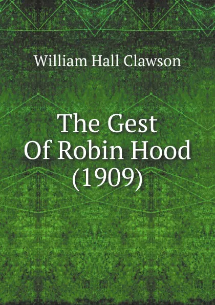 Обложка книги The Gest Of Robin Hood (1909), William Hall Clawson