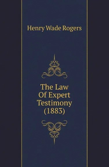 Обложка книги The Law Of Expert Testimony (1883), Henry Wade Rogers