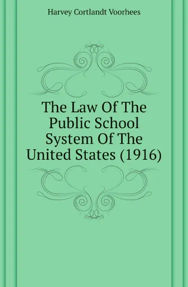 Обложка книги The Law Of The Public School System Of The United States (1916), Harvey Cortlandt Voorhees