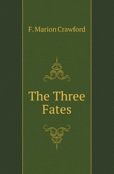 Обложка книги The Three Fates, F. Marion Crawford