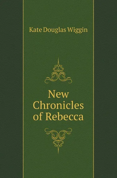 Обложка книги New Chronicles of Rebecca, Wiggin Kate Douglas Smith