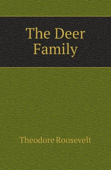 Обложка книги The Deer Family, Theodore Roosevelt