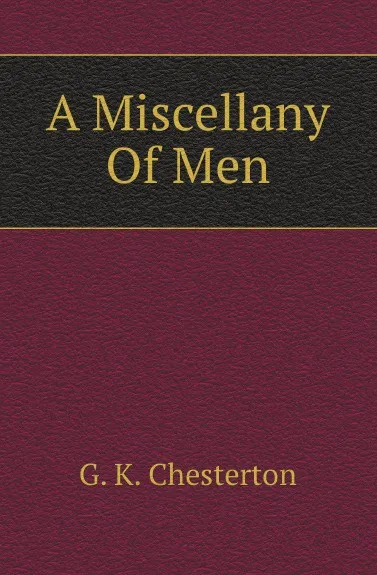 Обложка книги A Miscellany Of Men, Гилберт Честертон