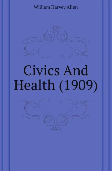 Обложка книги Civics And Health (1909), William Harvey Allen