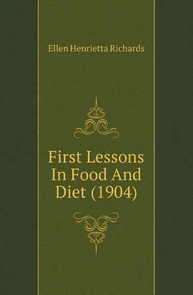 Обложка книги First Lessons In Food And Diet (1904), Ellen H. Richards