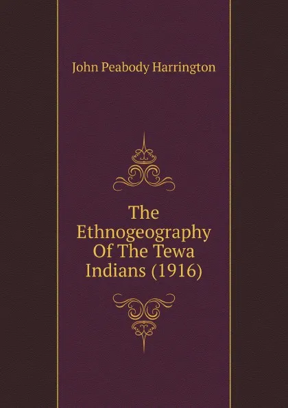 Обложка книги The Ethnogeography Of The Tewa Indians. 1916, J.P. Harrington