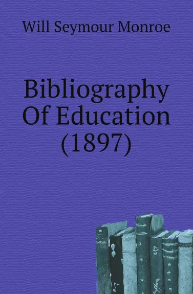 Обложка книги Bibliography Of Education (1897), Will Seymour Monroe