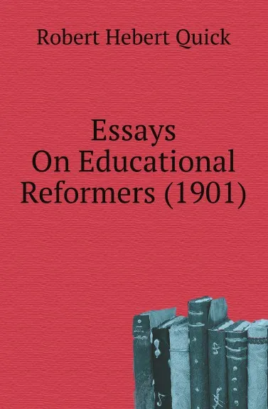 Обложка книги Essays On Educational Reformers (1901), Robert Hebert Quick