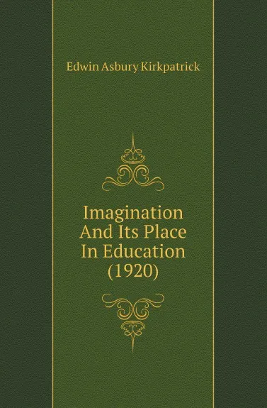 Обложка книги Imagination And Its Place In Education (1920), Edwin Asbury Kirkpatrick