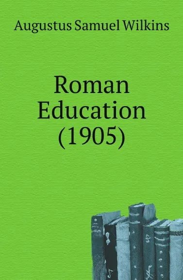 Обложка книги Roman Education (1905), Augustus Samuel Wilkins