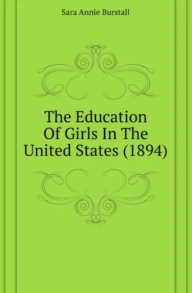Обложка книги The Education Of Girls In The United States (1894), Sara Annie Burstall