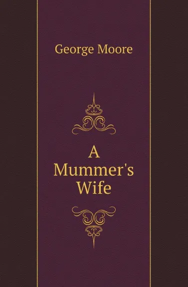 Обложка книги A Mummers Wife, Moore George