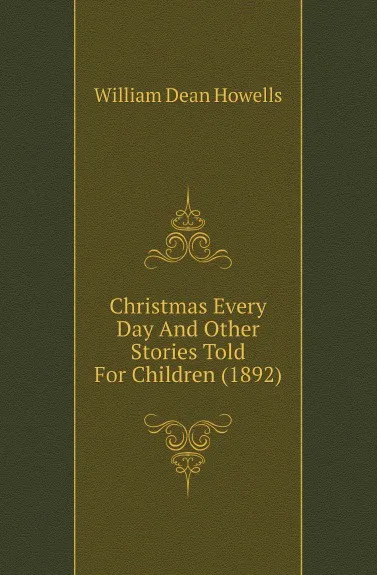 Обложка книги Christmas Every Day And Other Stories Told For Children (1892), William Dean Howells