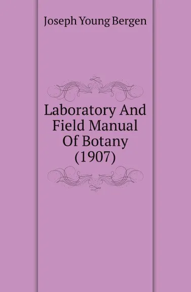 Обложка книги Laboratory And Field Manual Of Botany (1907), Joseph Young Bergen