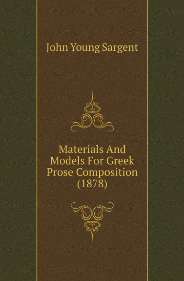 Обложка книги Materials And Models For Greek Prose Composition (1878), John Young Sargent