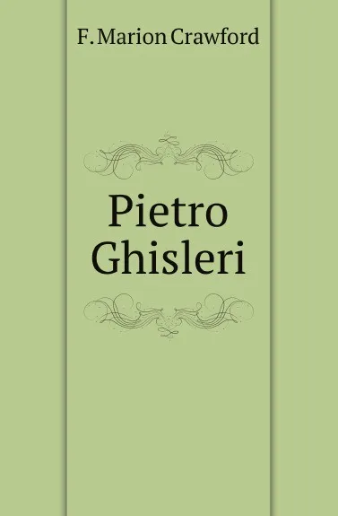 Обложка книги Pietro Ghisleri, F. Marion Crawford