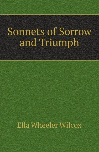 Обложка книги Sonnets of Sorrow and Triumph, Ella Wheeler Wilcox