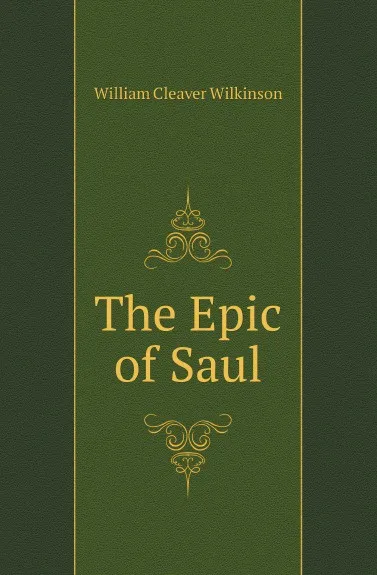 Обложка книги The Epic of Saul, William Cleaver Wilkinson