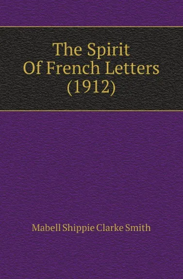 Обложка книги The Spirit Of French Letters (1912), Mabell Shippie Clarke Smith