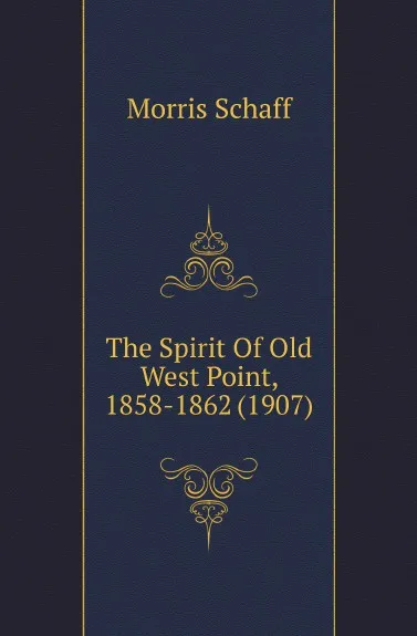 Обложка книги The Spirit Of Old West Point, 1858-1862 (1907), Morris Schaff