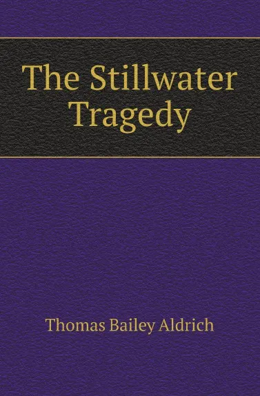 Обложка книги The Stillwater Tragedy, Aldrich Thomas Bailey