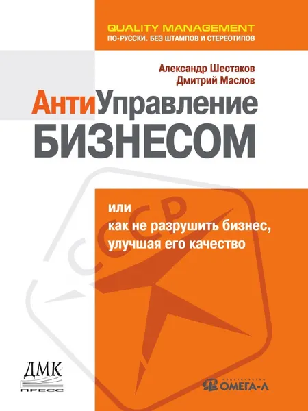Обложка книги Антиуправление бизнесом, или Как не разрушить бизнес, улучшая его качество, А. Шестаков, Д. Маслов