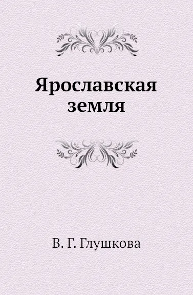 Обложка книги Ярославская земля, В.Г. Глушкова