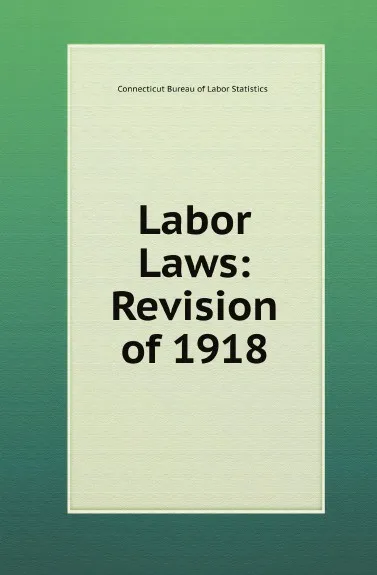 Обложка книги Labor Laws: Revision of 1918, Connecticut Bureau of Labor Statistics