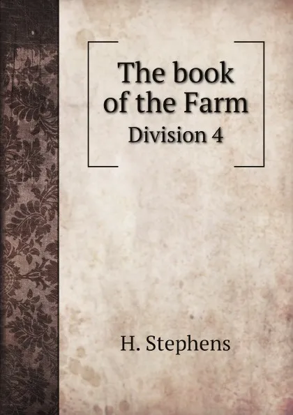 Обложка книги The book of the Farm. Division 4, H. Stephens