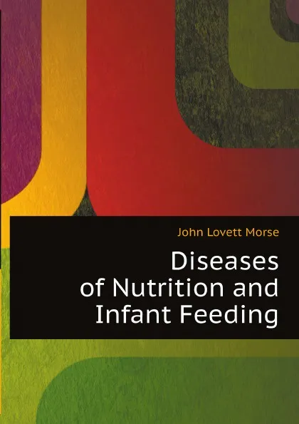 Обложка книги Diseases of Nutrition and Infant Feeding, J.L. Morse