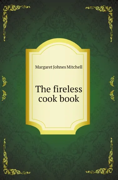 Обложка книги The fireless cook book, M.J. Mitchell